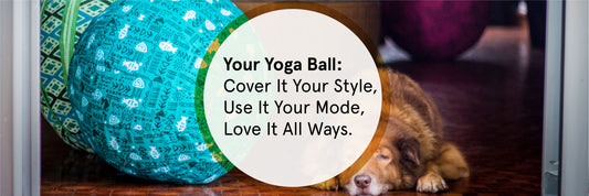 Your Yoga Ball: Cover It Your Style, Use It Your Mode, Love It All Ways